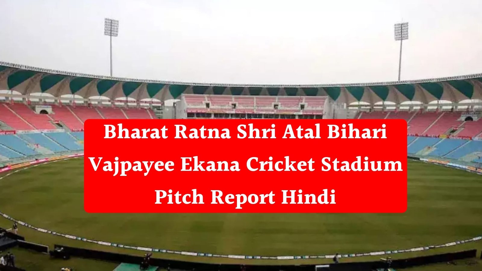Bharat Ratna Shri Atal Bihari Vajpayee Ekana Cricket Stadium Pitch Report Hindi